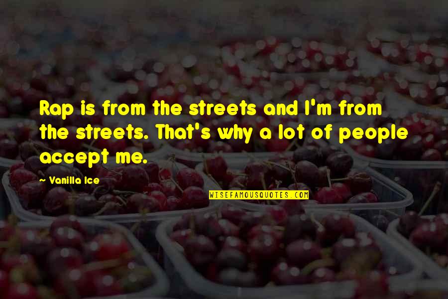Leontines Lonay Quotes By Vanilla Ice: Rap is from the streets and I'm from Leontines Lonay Quotes By Vanilla Ice: Rap is from the streets and I'm from