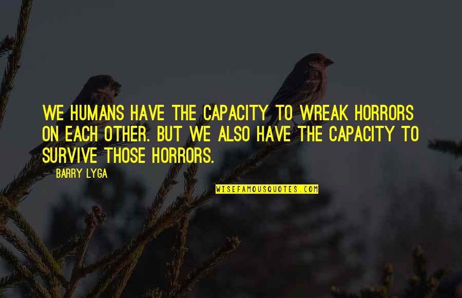 Leontis Xristos Quotes By Barry Lyga: We humans have the capacity to wreak horrors