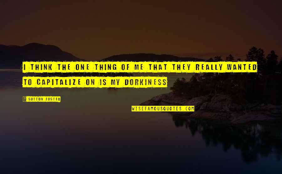 Leontius Plato Quotes By Sutton Foster: I think the one thing of me that Leontius Plato Quotes By Sutton Foster: I think the one thing of me that