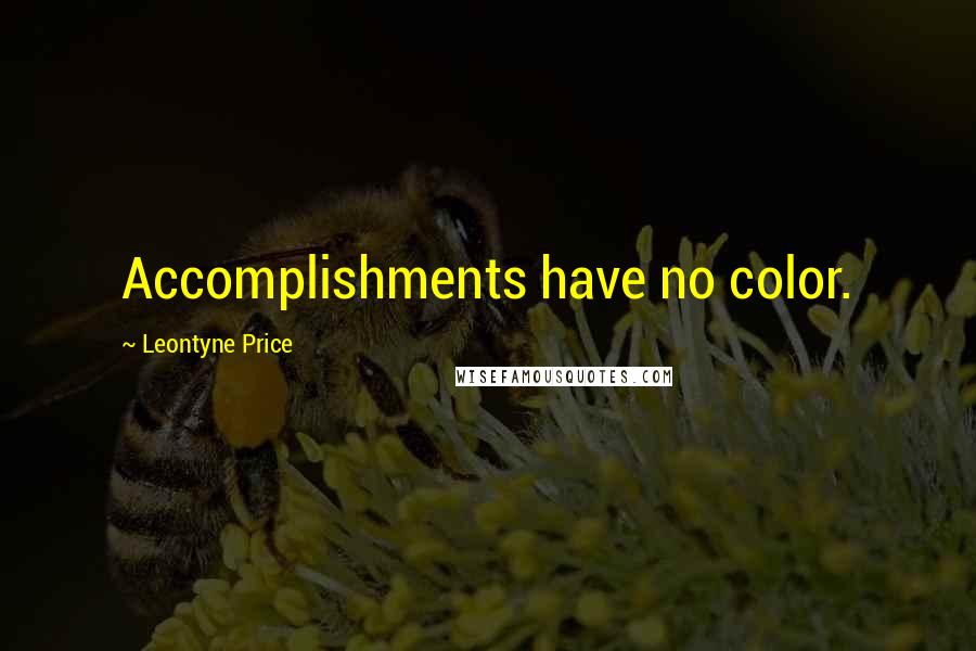 Leontyne Price quotes: Accomplishments have no color.