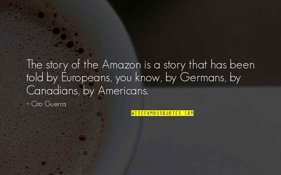 Leontyne Quotes By Ciro Guerra: The story of the Amazon is a story Leontyne Quotes By Ciro Guerra: The story of the Amazon is a story