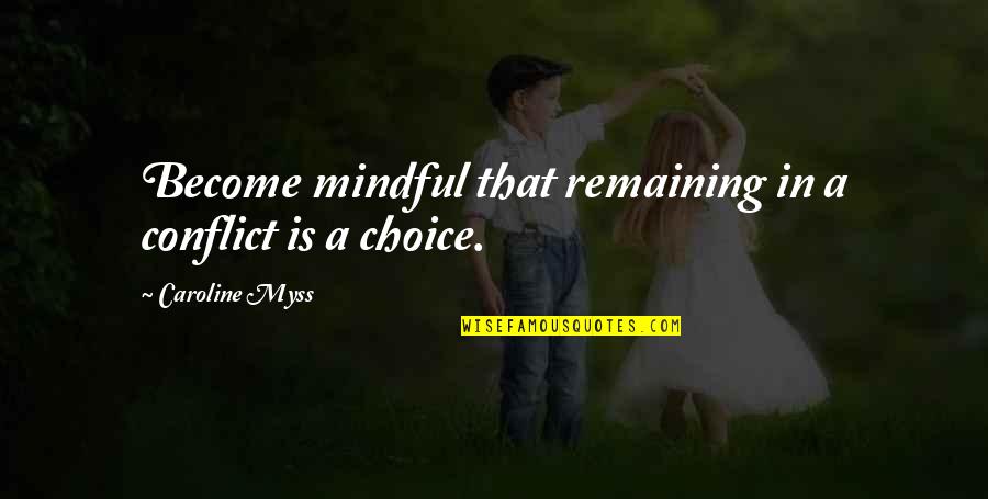 Leonun Ger Ek Quotes By Caroline Myss: Become mindful that remaining in a conflict is Leonun Ger Ek Quotes By Caroline Myss: Become mindful that remaining in a conflict is