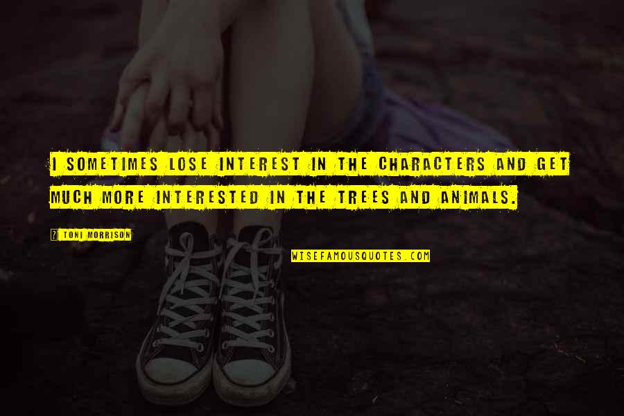 Leonun Ger Ek Quotes By Toni Morrison: I sometimes lose interest in the characters and Leonun Ger Ek Quotes By Toni Morrison: I sometimes lose interest in the characters and