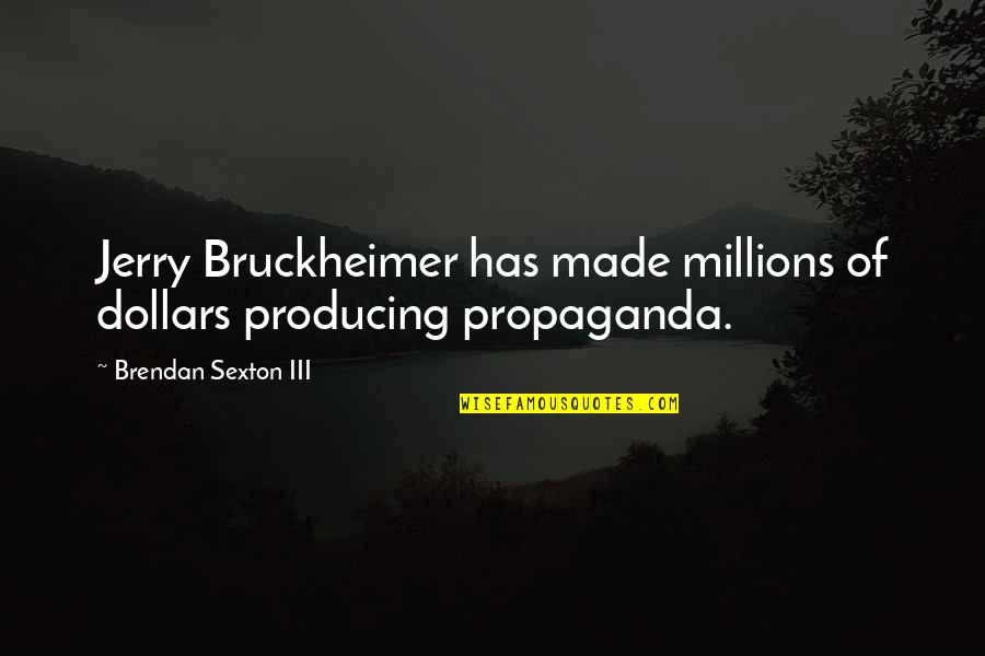 Leony Boudreau Quotes By Brendan Sexton III: Jerry Bruckheimer has made millions of dollars producing Leony Boudreau Quotes By Brendan Sexton III: Jerry Bruckheimer has made millions of dollars producing