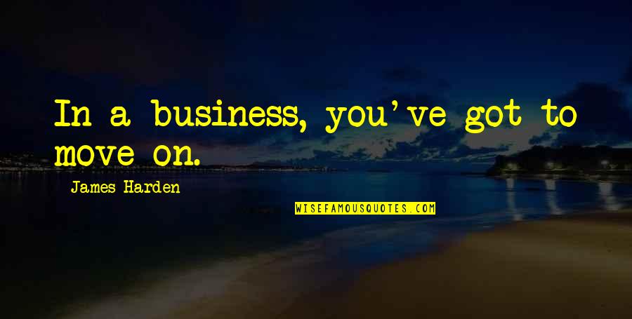 Leopard Prints Quotes By James Harden: In a business, you've got to move on. Leopard Prints Quotes By James Harden: In a business, you've got to move on.