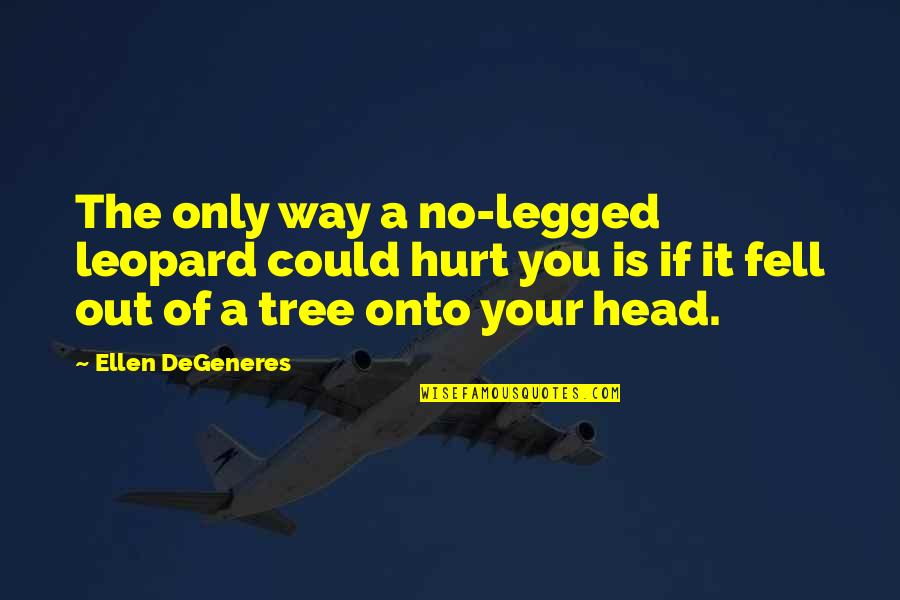 Leopard Quotes By Ellen DeGeneres: The only way a no-legged leopard could hurt