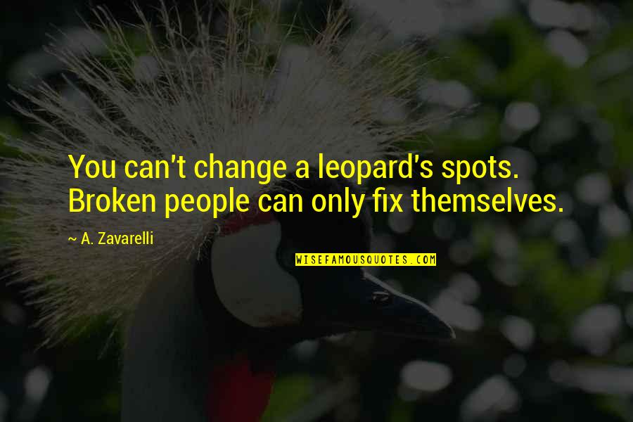 Leopard Spots Quotes By A. Zavarelli: You can't change a leopard's spots. Broken people