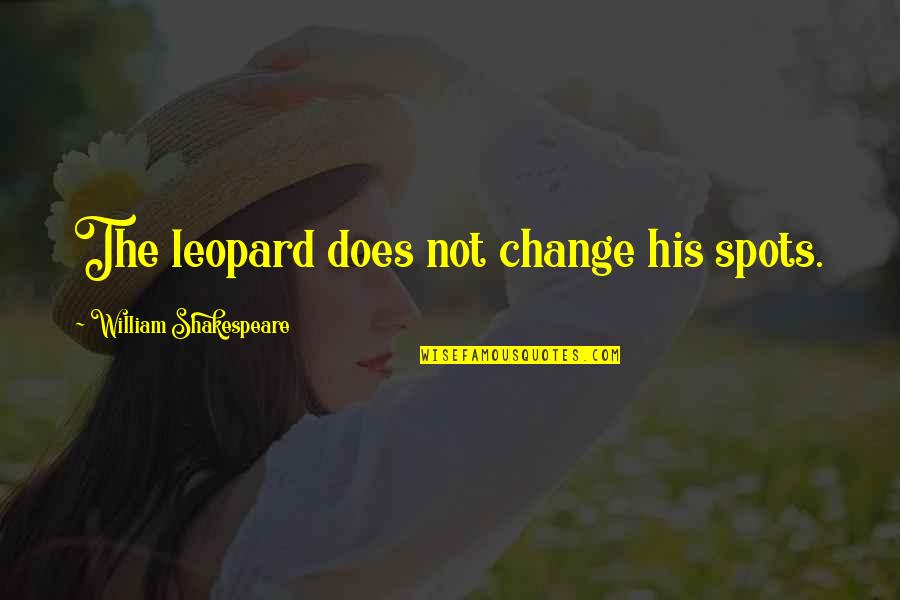 Leopard Spots Quotes By William Shakespeare: The leopard does not change his spots. Leopard Spots Quotes By William Shakespeare: The leopard does not change his spots.