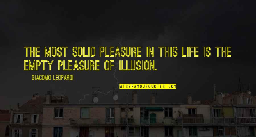 Leopardi Giacomo Quotes By Giacomo Leopardi: The most solid pleasure in this life is