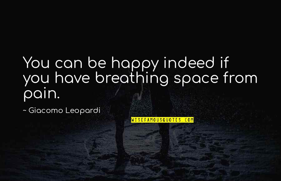 Leopardi Giacomo Quotes By Giacomo Leopardi: You can be happy indeed if you have