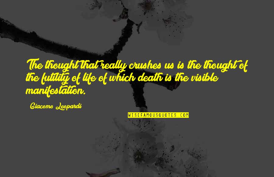 Leopardi Giacomo Quotes By Giacomo Leopardi: The thought that really crushes us is the