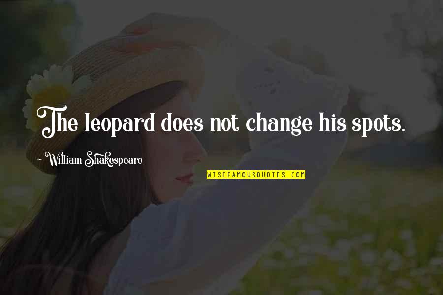 Leopards Change Their Spots Quotes By William Shakespeare: The leopard does not change his spots.