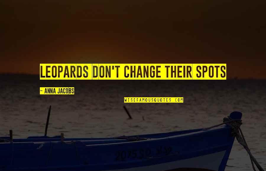 Leopard's Spots Quotes By Anna Jacobs: Leopards don't change their spots