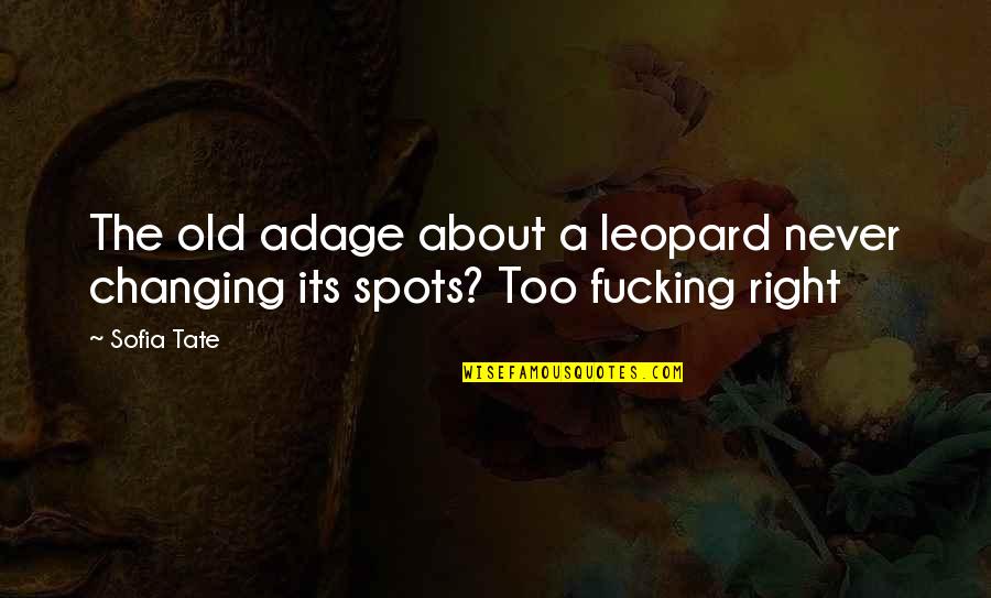 Leopard's Spots Quotes By Sofia Tate: The old adage about a leopard never changing