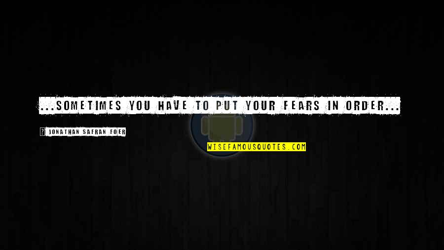 Leoparzi Zapezii Quotes By Jonathan Safran Foer: ...sometimes you have to put your fears in