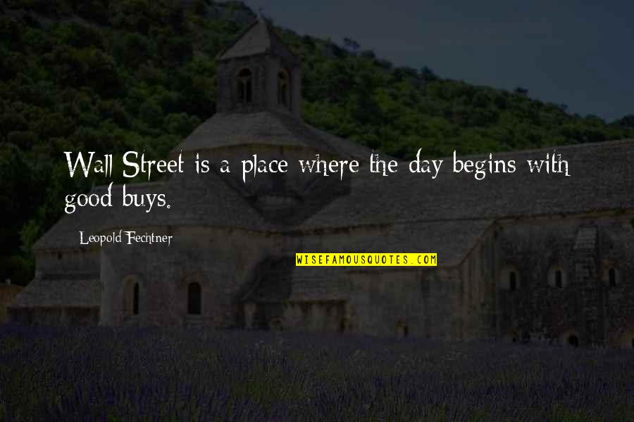 Leopold Fechtner Quotes By Leopold Fechtner: Wall Street is a place where the day