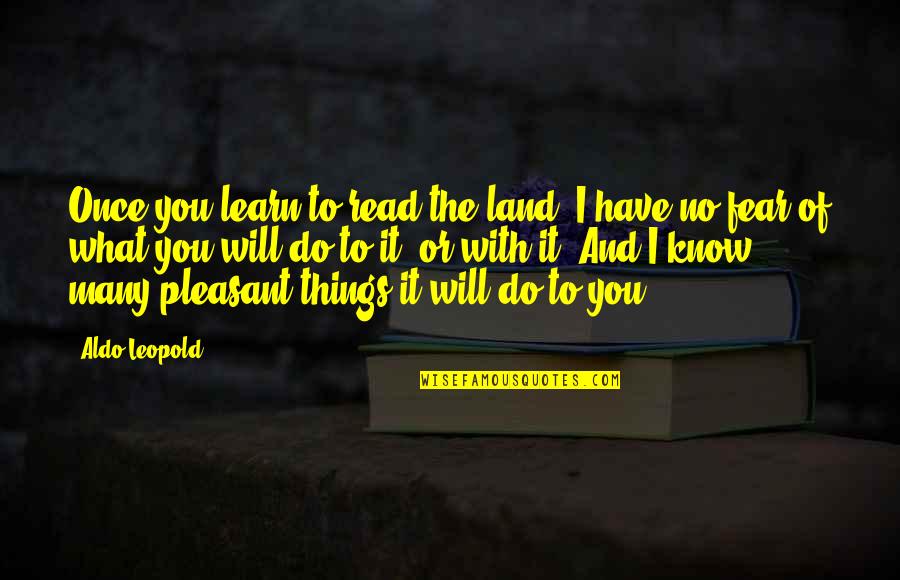 Leopold Quotes By Aldo Leopold: Once you learn to read the land, I