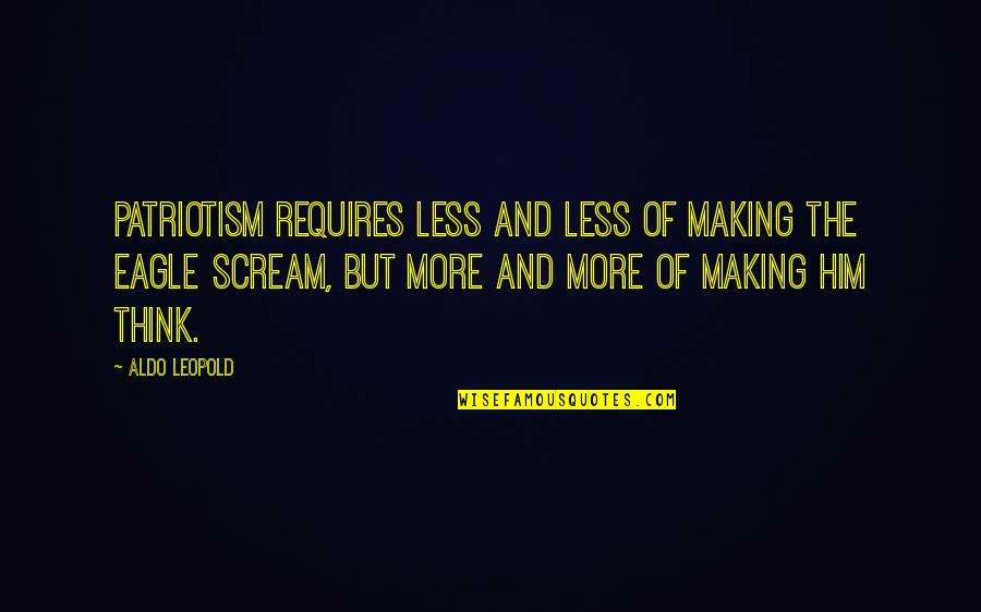 Leopold Quotes By Aldo Leopold: Patriotism requires less and less of making the