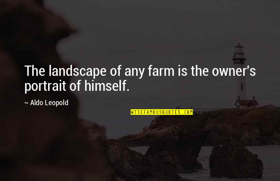 Leopold Quotes By Aldo Leopold: The landscape of any farm is the owner's