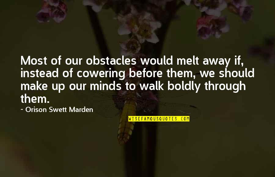 Leopold Senghor Quotes By Orison Swett Marden: Most of our obstacles would melt away if,