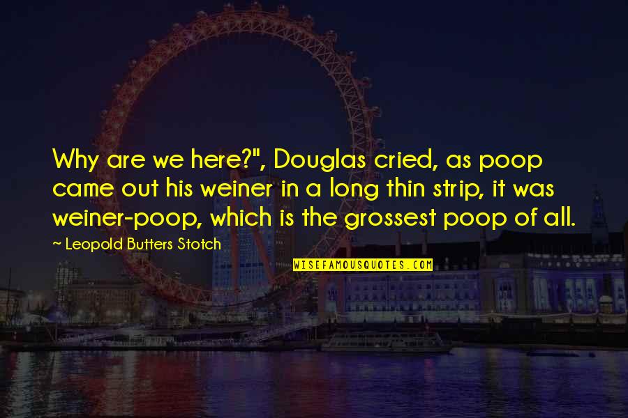 Leopold Stotch Quotes By Leopold Butters Stotch: Why are we here?", Douglas cried, as poop