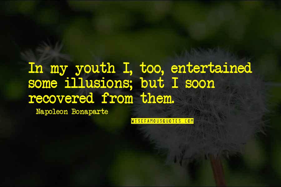 Leopoldine Hh Quotes By Napoleon Bonaparte: In my youth I, too, entertained some illusions; Leopoldine Hh Quotes By Napoleon Bonaparte: In my youth I, too, entertained some illusions;