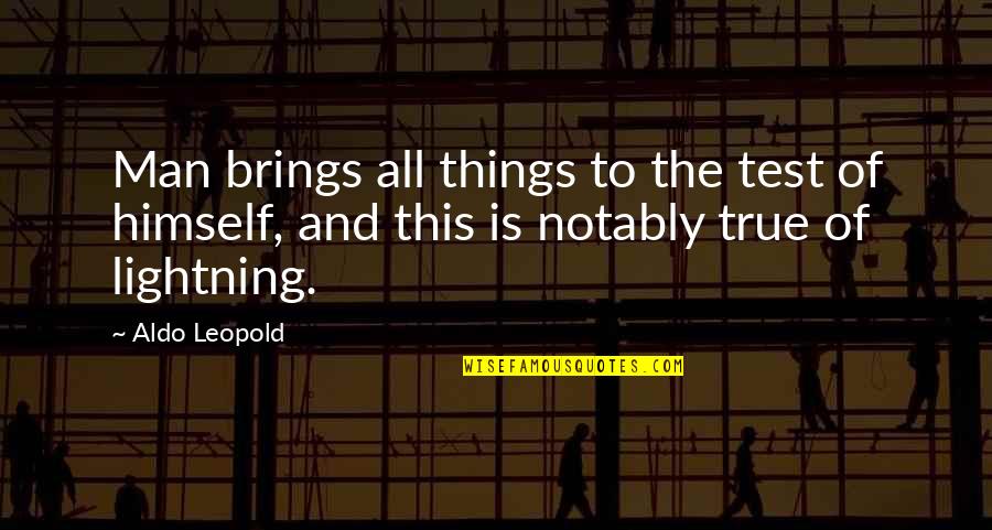 Leopold's Quotes By Aldo Leopold: Man brings all things to the test of