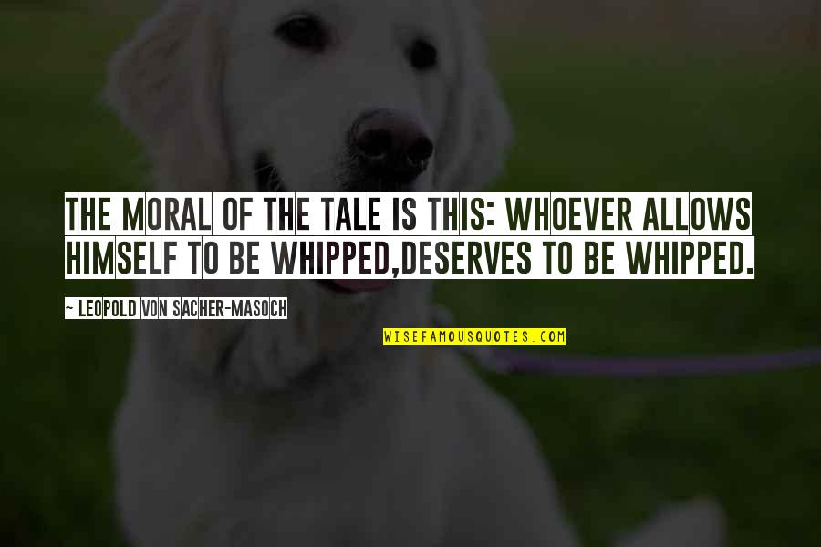 Leopold's Quotes By Leopold Von Sacher-Masoch: The moral of the tale is this: whoever