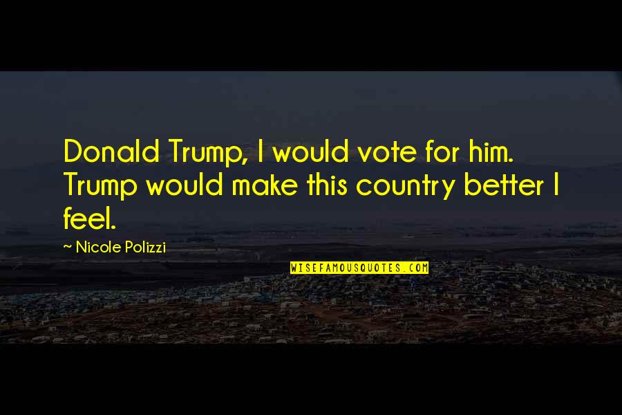Leopoldskron Quotes By Nicole Polizzi: Donald Trump, I would vote for him. Trump