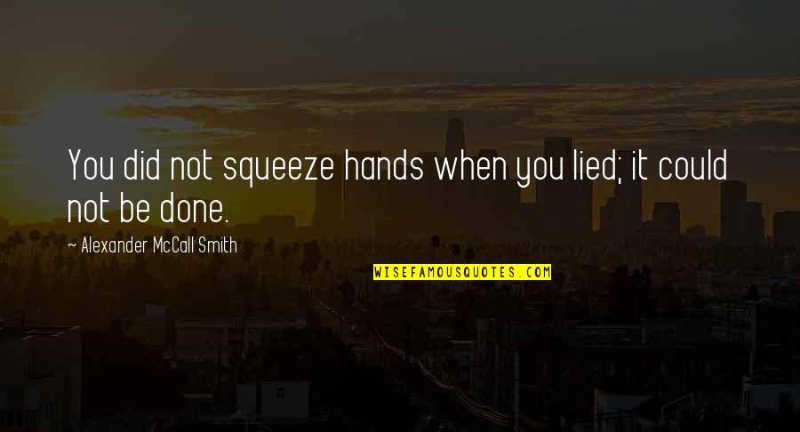 Leoric Quotes By Alexander McCall Smith: You did not squeeze hands when you lied; Leoric Quotes By Alexander McCall Smith: You did not squeeze hands when you lied;