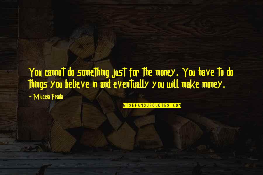 Leorio Paladiknight Quotes By Miuccia Prada: You cannot do something just for the money.
