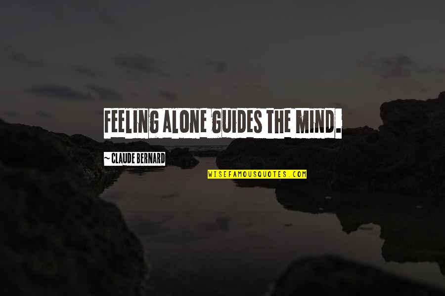 Leos And Being Ignored Quotes By Claude Bernard: Feeling alone guides the mind.