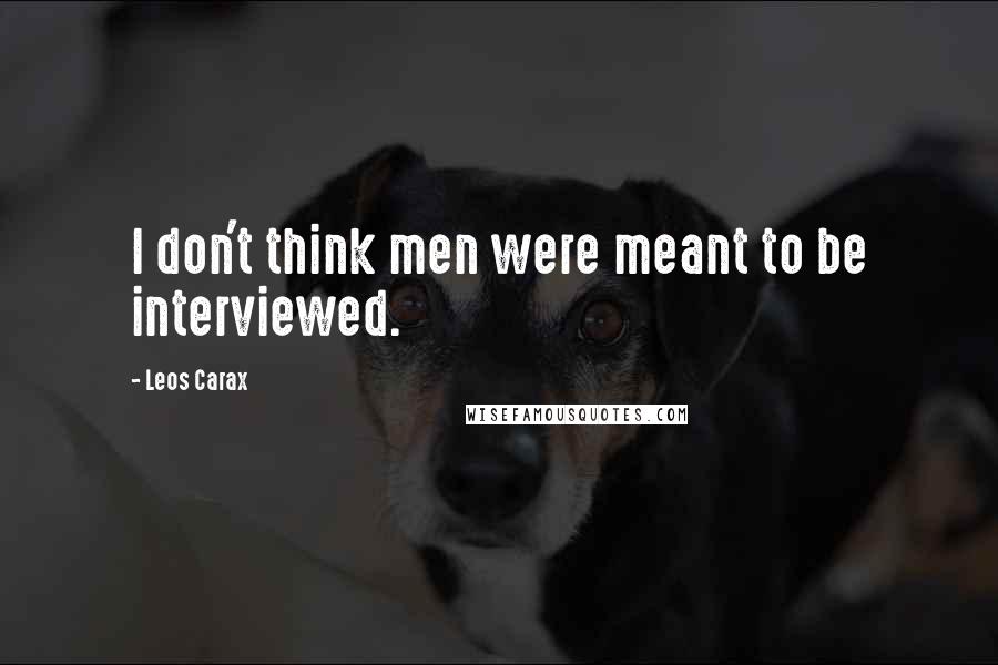 Leos Carax quotes: I don't think men were meant to be interviewed.