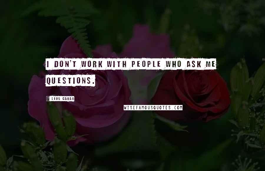 Leos Carax quotes: I don't work with people who ask me questions.