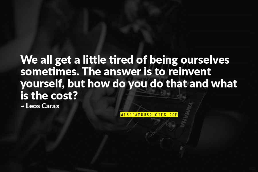 Leos Quotes By Leos Carax: We all get a little tired of being Leos Quotes By Leos Carax: We all get a little tired of being