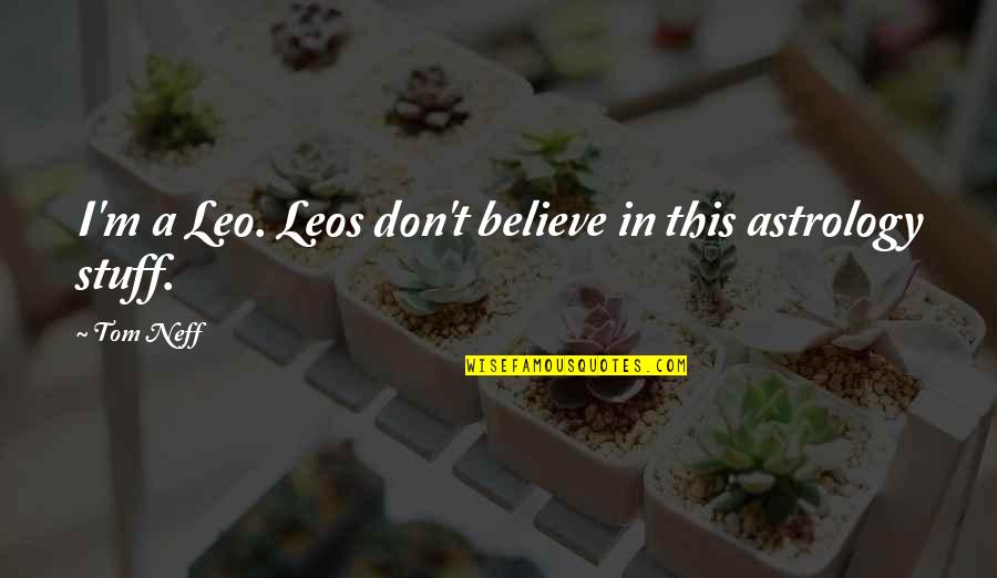 Leos Quotes By Tom Neff: I'm a Leo. Leos don't believe in this