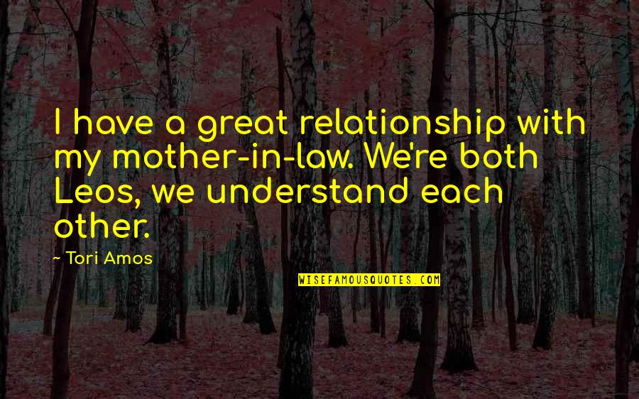 Leos Quotes By Tori Amos: I have a great relationship with my mother-in-law. Leos Quotes By Tori Amos: I have a great relationship with my mother-in-law.