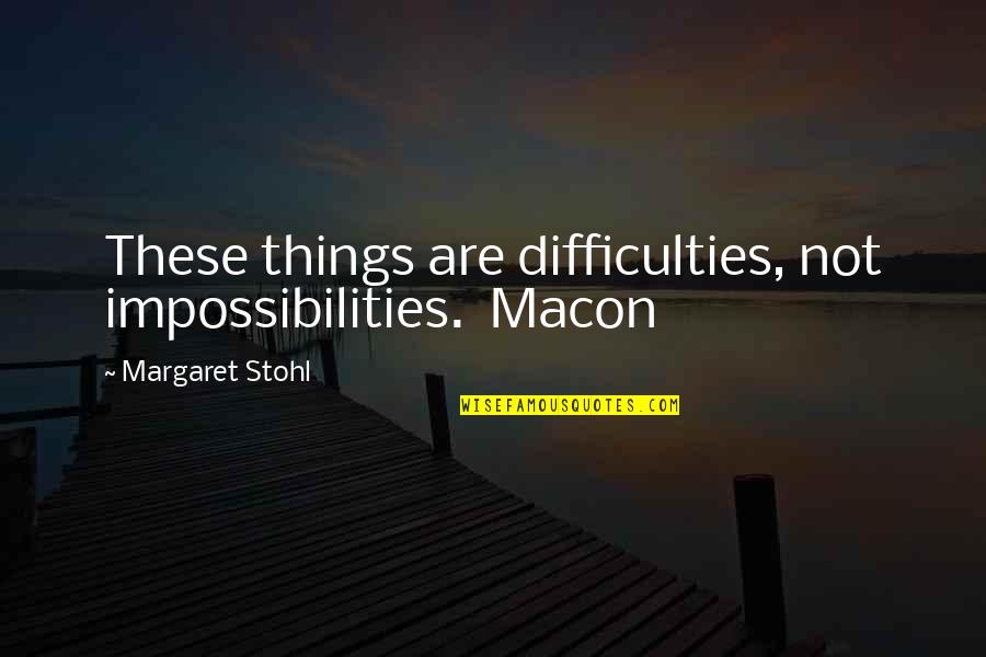 Leosthenes Quotes By Margaret Stohl: These things are difficulties, not impossibilities. Macon Leosthenes Quotes By Margaret Stohl: These things are difficulties, not impossibilities. Macon