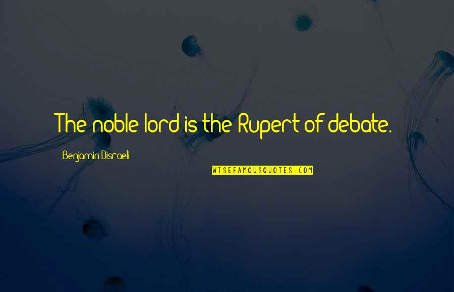 Leotardos De Ballet Quotes By Benjamin Disraeli: The noble lord is the Rupert of debate. Leotardos De Ballet Quotes By Benjamin Disraeli: The noble lord is the Rupert of debate.
