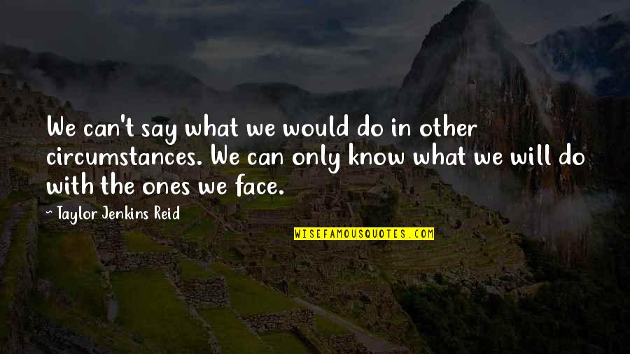 Leotardos De Ballet Quotes By Taylor Jenkins Reid: We can't say what we would do in Leotardos De Ballet Quotes By Taylor Jenkins Reid: We can't say what we would do in