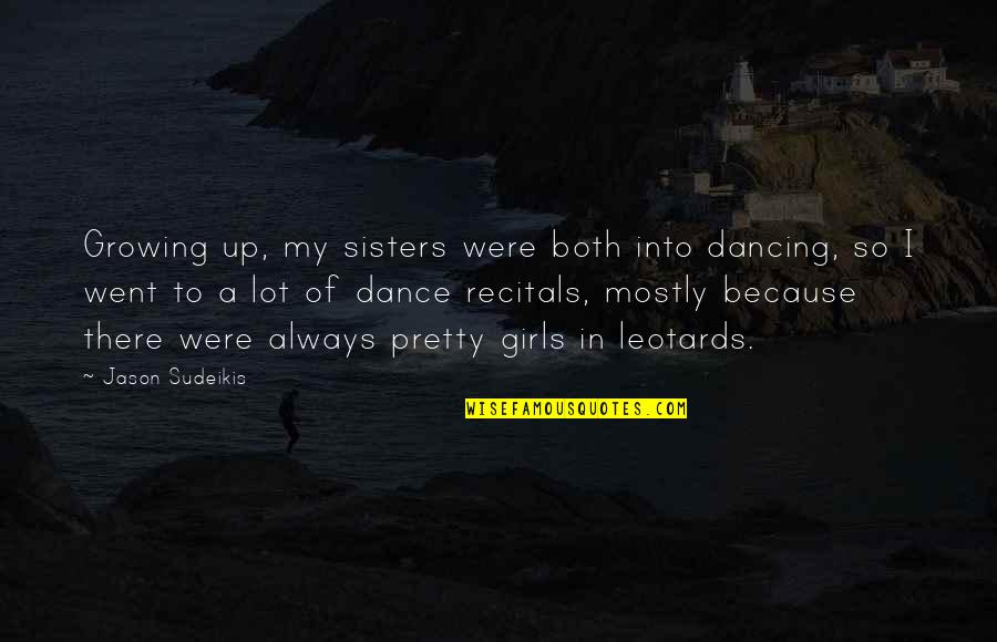 Leotards Quotes By Jason Sudeikis: Growing up, my sisters were both into dancing,