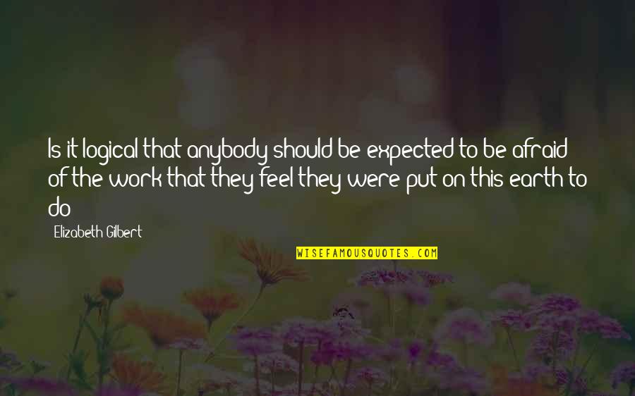 Leotaud Moreno Quotes By Elizabeth Gilbert: Is it logical that anybody should be expected Leotaud Moreno Quotes By Elizabeth Gilbert: Is it logical that anybody should be expected