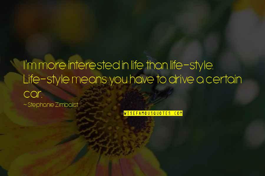 Leotrim Xh Quotes By Stephanie Zimbalist: I'm more interested in life than life-style. Life-style Leotrim Xh Quotes By Stephanie Zimbalist: I'm more interested in life than life-style. Life-style