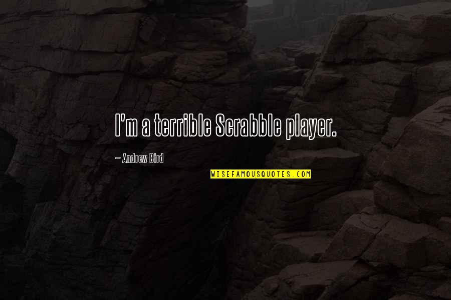 Leottas Quotes By Andrew Bird: I'm a terrible Scrabble player. Leottas Quotes By Andrew Bird: I'm a terrible Scrabble player.