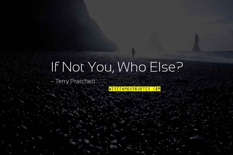 Leottas Quotes By Terry Pratchett: If Not You, Who Else? Leottas Quotes By Terry Pratchett: If Not You, Who Else?