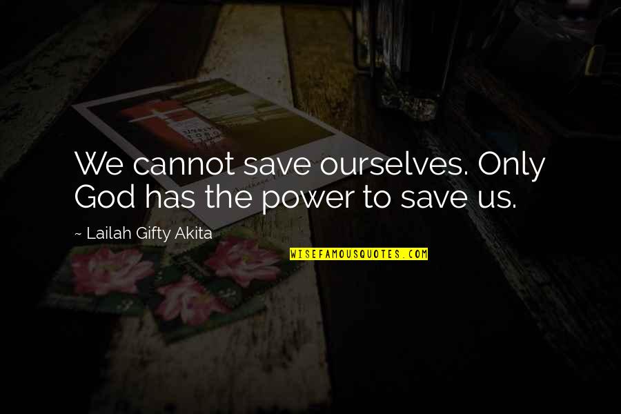 Leousis Quotes By Lailah Gifty Akita: We cannot save ourselves. Only God has the