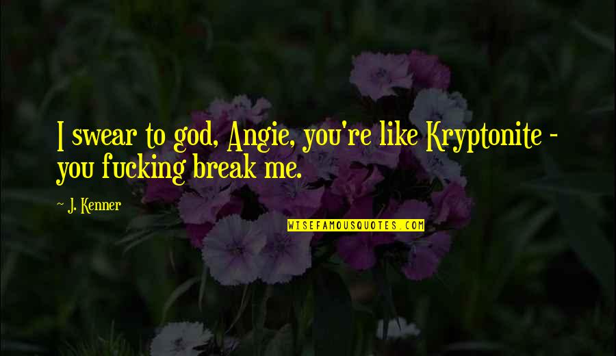 Leovegildo Lopes Quotes By J. Kenner: I swear to god, Angie, you're like Kryptonite