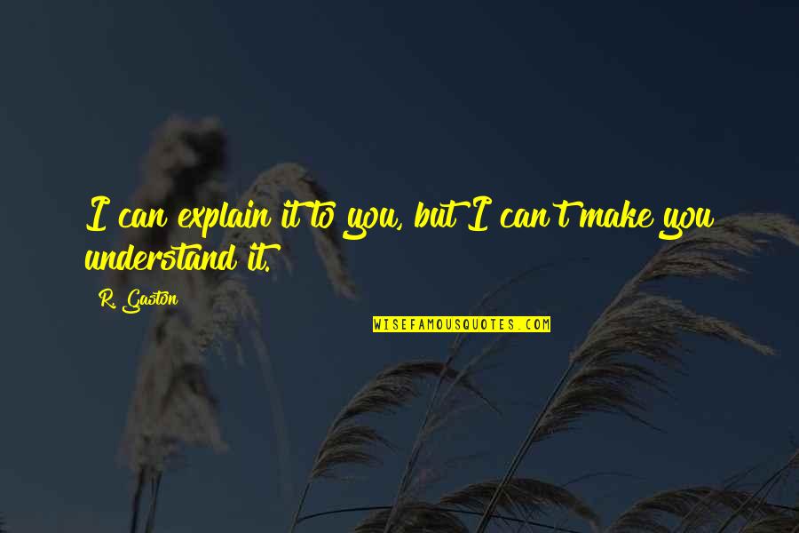 Leovegildo Lopes Quotes By R. Gaston: I can explain it to you, but I