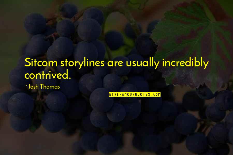 Leovera Quotes By Josh Thomas: Sitcom storylines are usually incredibly contrived. Leovera Quotes By Josh Thomas: Sitcom storylines are usually incredibly contrived.