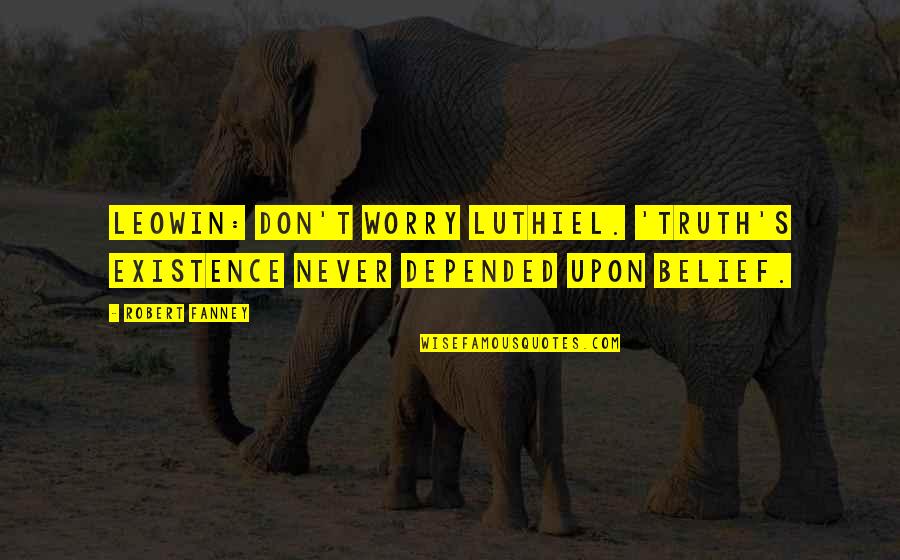 Leowin Quotes By Robert Fanney: Leowin: Don't worry Luthiel. 'Truth's existence never depended